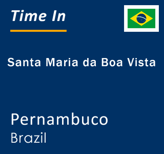 Current local time in Santa Maria da Boa Vista, Pernambuco, Brazil