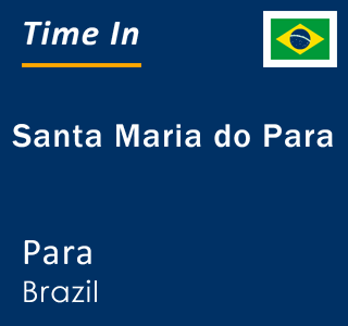 Current local time in Santa Maria do Para, Para, Brazil