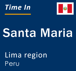 Current local time in Santa Maria, Lima region, Peru