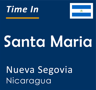 Current time in Santa Maria, Nueva Segovia, Nicaragua