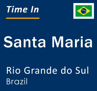 Current local time in Santa Maria, Rio Grande do Sul, Brazil