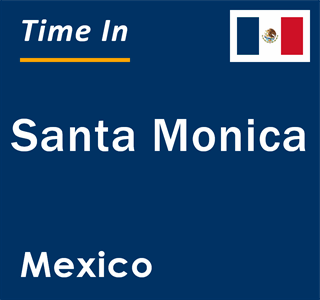 Current local time in Santa Monica, Mexico