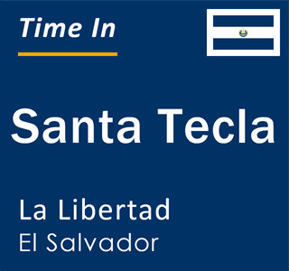 Current time in Santa Tecla, La Libertad, El Salvador