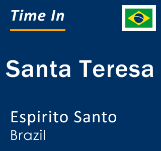 Current local time in Santa Teresa, Espirito Santo, Brazil