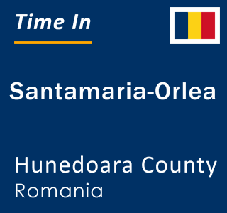 Current local time in Santamaria-Orlea, Hunedoara County, Romania