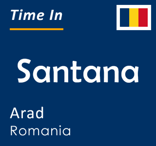 Current local time in Santana, Arad, Romania