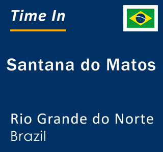 Current local time in Santana do Matos, Rio Grande do Norte, Brazil