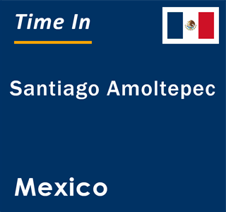 Current local time in Santiago Amoltepec, Mexico