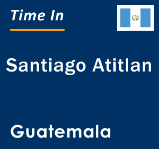 Current time in Santiago Atitlan, Guatemala