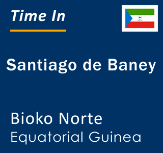 Current time in Santiago de Baney, Bioko Norte, Equatorial Guinea