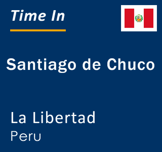 Current local time in Santiago de Chuco, La Libertad, Peru