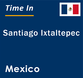 Current local time in Santiago Ixtaltepec, Mexico