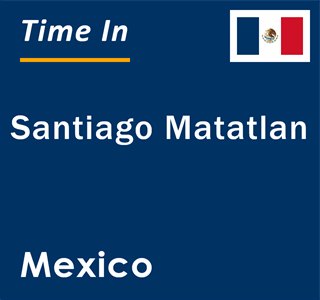 Current local time in Santiago Matatlan, Mexico