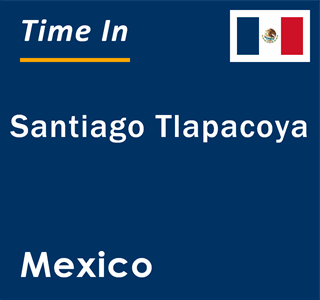 Current local time in Santiago Tlapacoya, Mexico