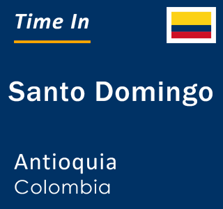 Current local time in Santo Domingo, Antioquia, Colombia