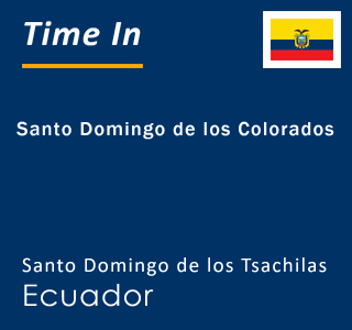 Current local time in Santo Domingo de los Colorados, Santo Domingo de los Tsachilas, Ecuador