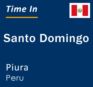 Current local time in Santo Domingo, Piura, Peru