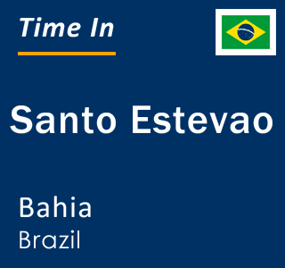 Current local time in Santo Estevao, Bahia, Brazil