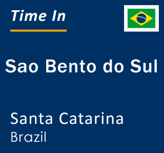 Current local time in Sao Bento do Sul, Santa Catarina, Brazil
