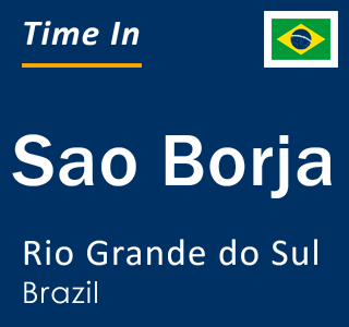 Current local time in Sao Borja, Rio Grande do Sul, Brazil