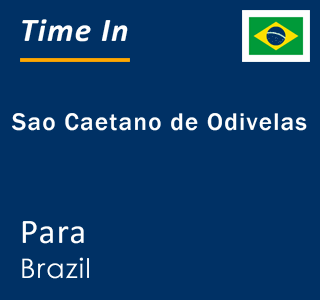 Current local time in Sao Caetano de Odivelas, Para, Brazil