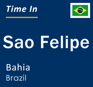 Current local time in Sao Felipe, Bahia, Brazil