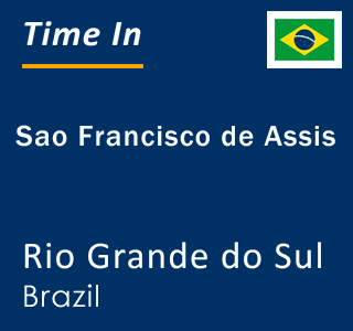 Current local time in Sao Francisco de Assis, Rio Grande do Sul, Brazil