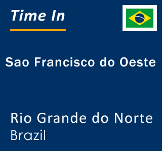 Current local time in Sao Francisco do Oeste, Rio Grande do Norte, Brazil