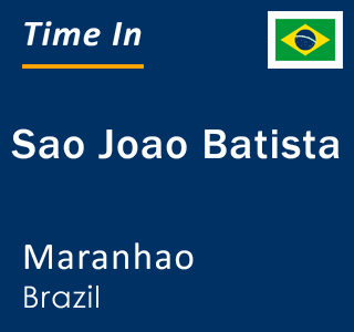 Current local time in Sao Joao Batista, Maranhao, Brazil