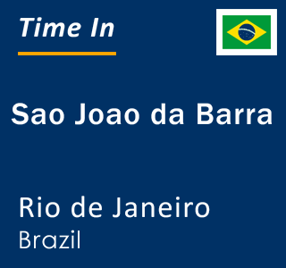 Current local time in Sao Joao da Barra, Rio de Janeiro, Brazil