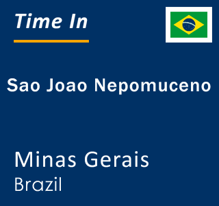 Current local time in Sao Joao Nepomuceno, Minas Gerais, Brazil