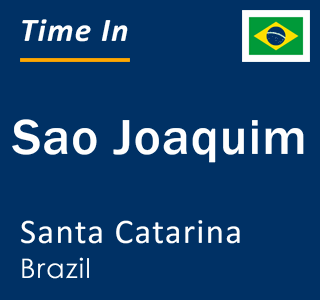 Current local time in Sao Joaquim, Santa Catarina, Brazil