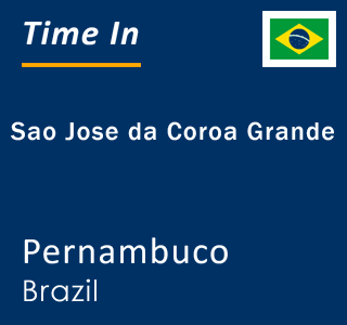 Current local time in Sao Jose da Coroa Grande, Pernambuco, Brazil