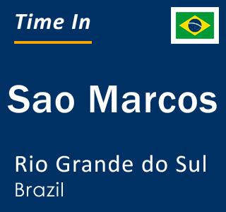 Current local time in Sao Marcos, Rio Grande do Sul, Brazil