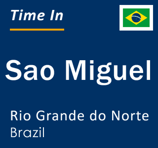 Current local time in Sao Miguel, Rio Grande do Norte, Brazil