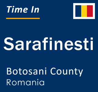 Current local time in Sarafinesti, Botosani County, Romania