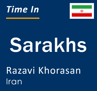 Current local time in Sarakhs, Razavi Khorasan, Iran