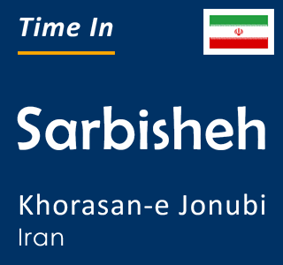 Current local time in Sarbisheh, Khorasan-e Jonubi, Iran