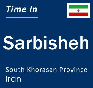 Current local time in Sarbisheh, South Khorasan Province, Iran