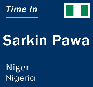 Current local time in Sarkin Pawa, Niger, Nigeria
