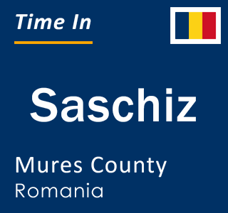 Current local time in Saschiz, Mures County, Romania