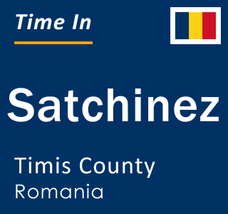 Current local time in Satchinez, Timis County, Romania