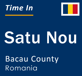 Current local time in Satu Nou, Bacau County, Romania