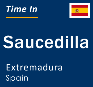 Current local time in Saucedilla, Extremadura, Spain