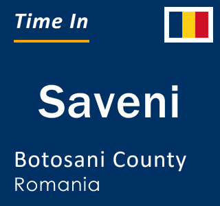 Current local time in Saveni, Botosani County, Romania