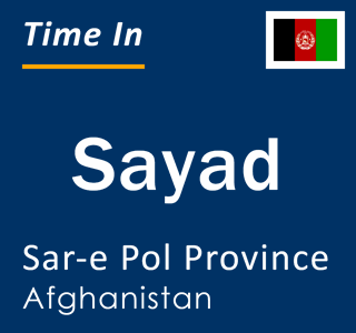 Current local time in Sayad, Sar-e Pol Province, Afghanistan