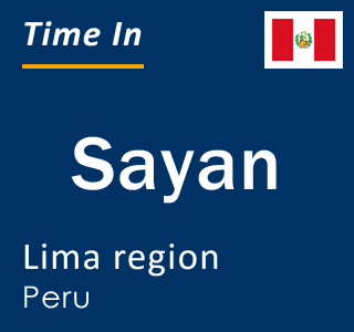 Current local time in Sayan, Lima region, Peru