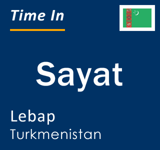 Current local time in Sayat, Lebap, Turkmenistan
