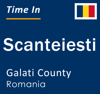 Current local time in Scanteiesti, Galati County, Romania