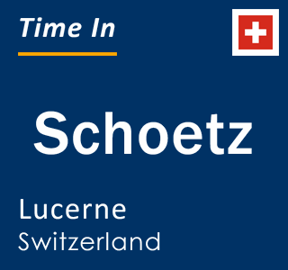 Current local time in Schoetz, Lucerne, Switzerland